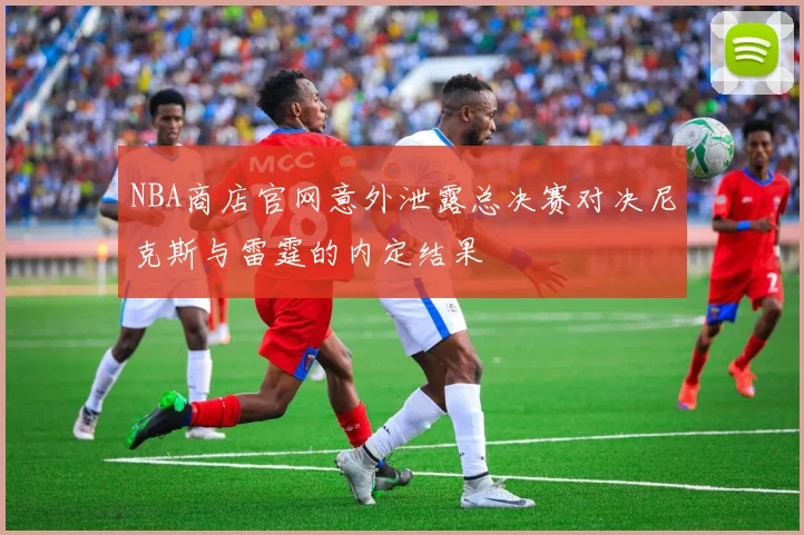 NBA商店官网意外泄露总决赛对决尼克斯与雷霆的内定结果